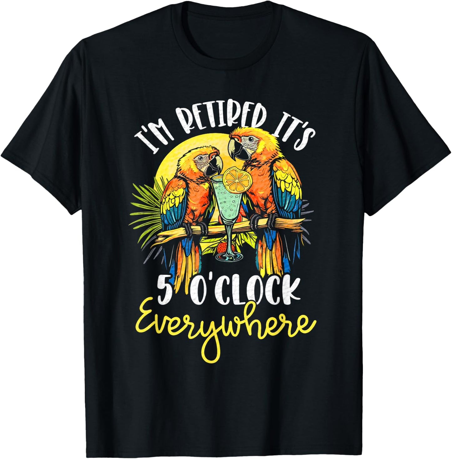I'm Retired - It's 5 o'clock Everywhere - 5 oclock somewhere T-Shirt - T-Shirt | Black