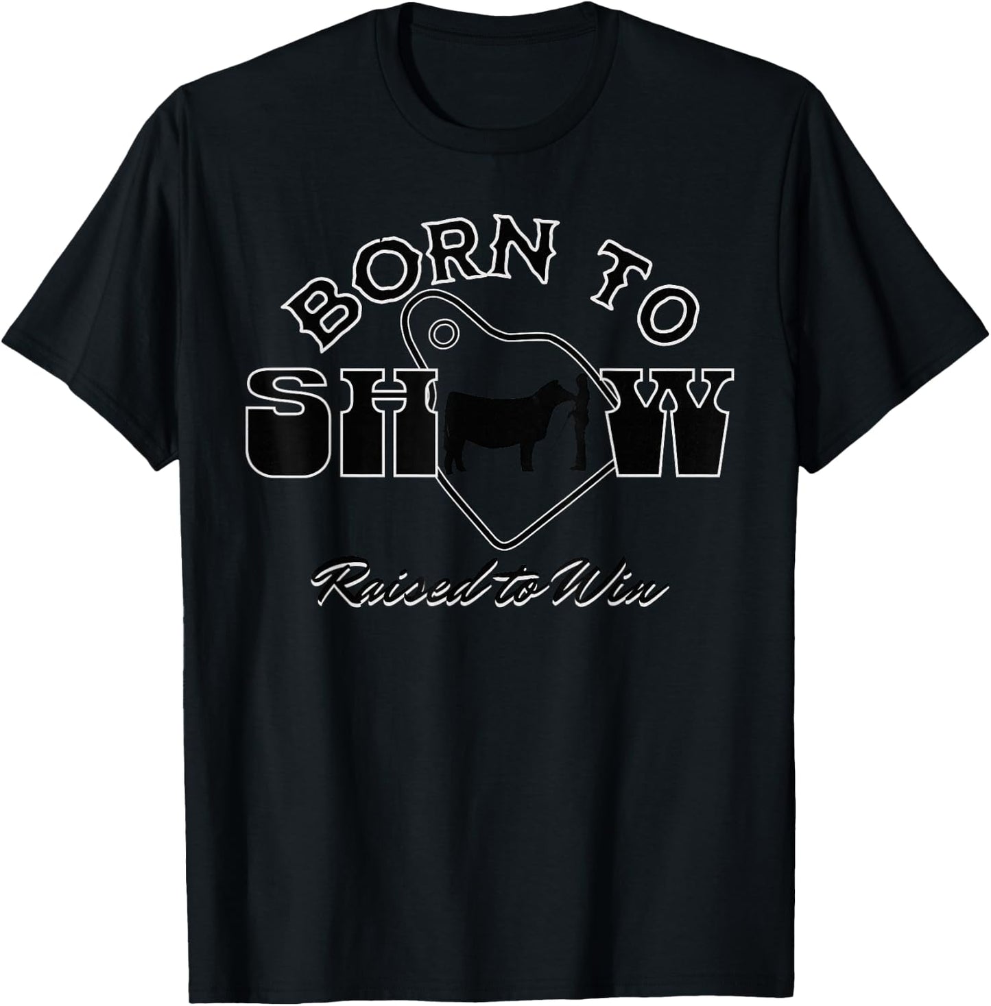 Livestock Show Steer Ear Tag: Born To Show, Raised to Win T-Shirt - T-Shirt | Black