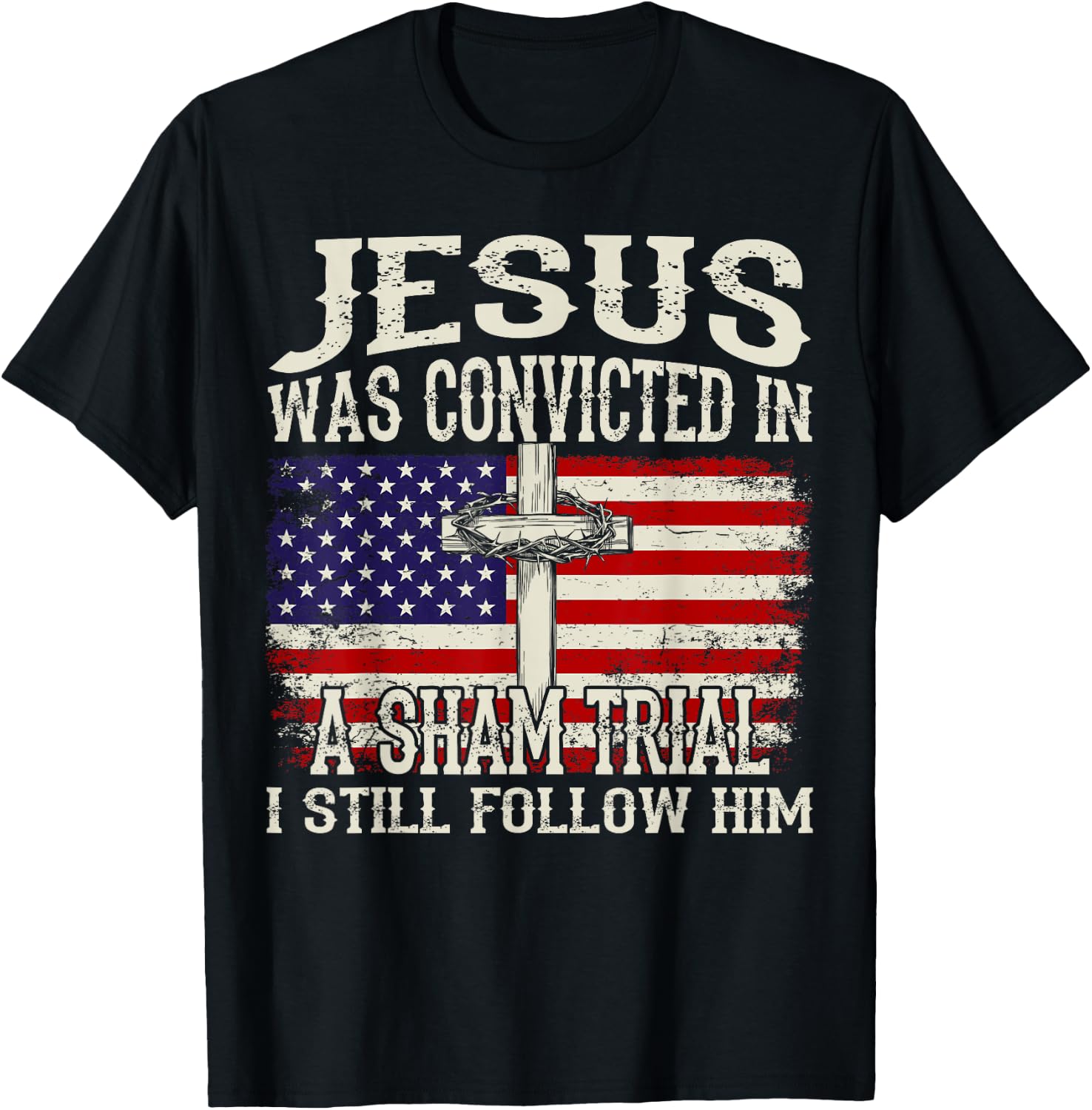 Jesus Was Convicted In A Sham Trial I Still Follow Him T-Shirt - T-Shirt | Black