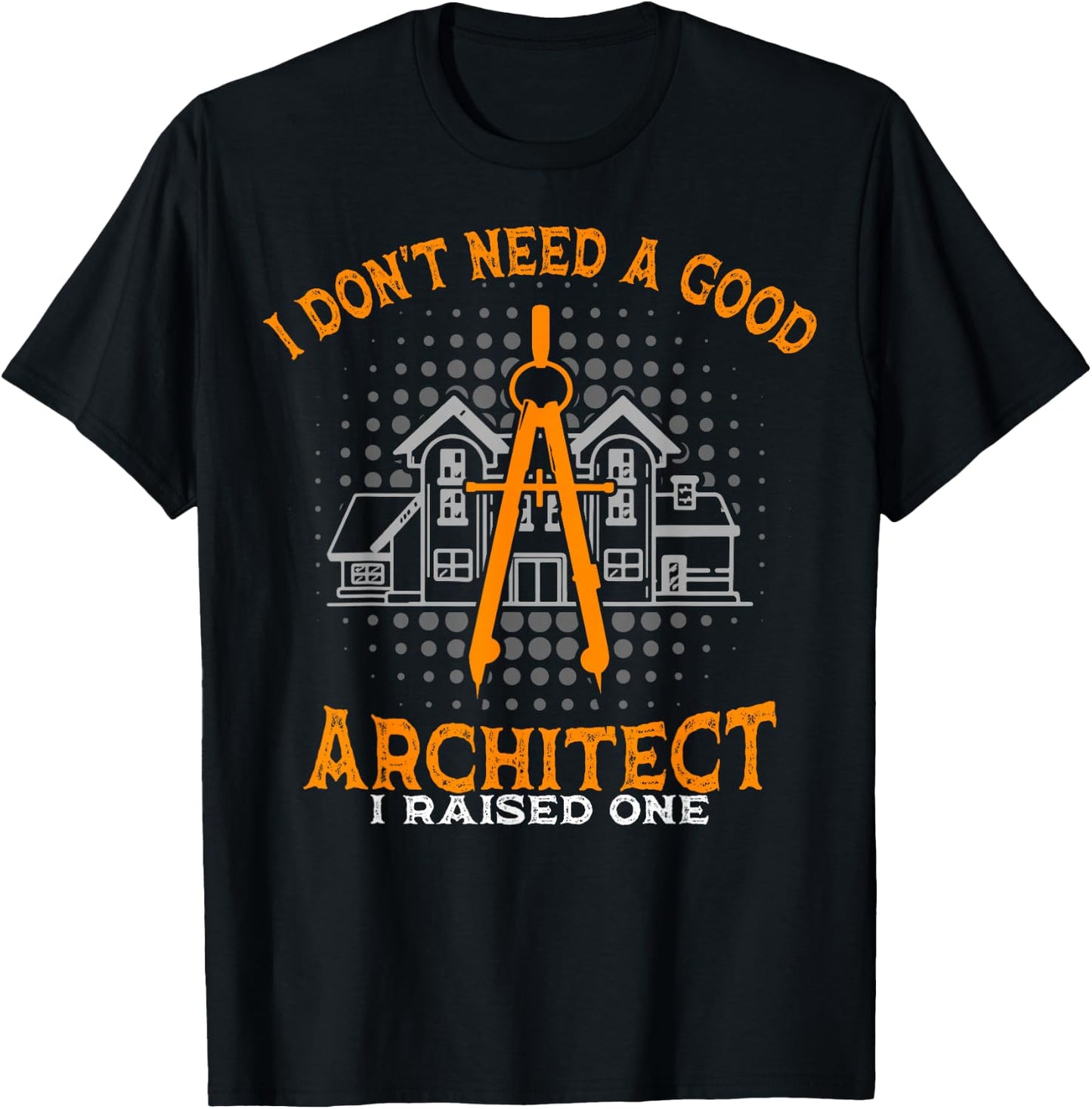 Architecture Mom And Dad I Don't Need A Good Architect T-Shirt - T-Shirt | Black