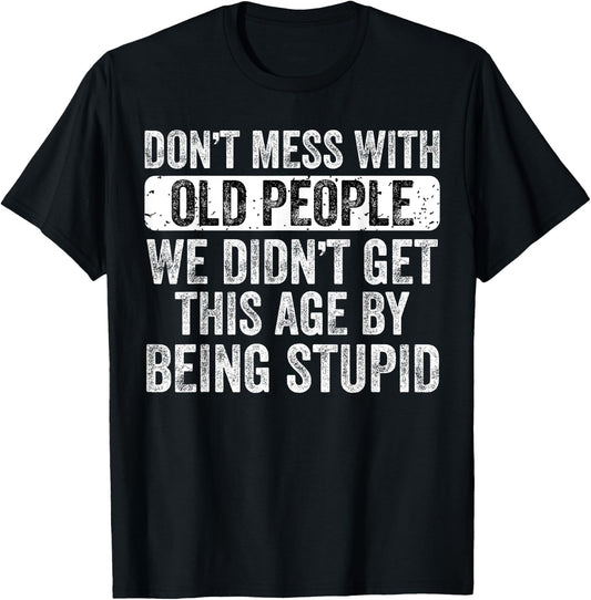 Don't Mess With Old People We Didn't Get This Age By Being T-Shirt - T-Shirt | Black