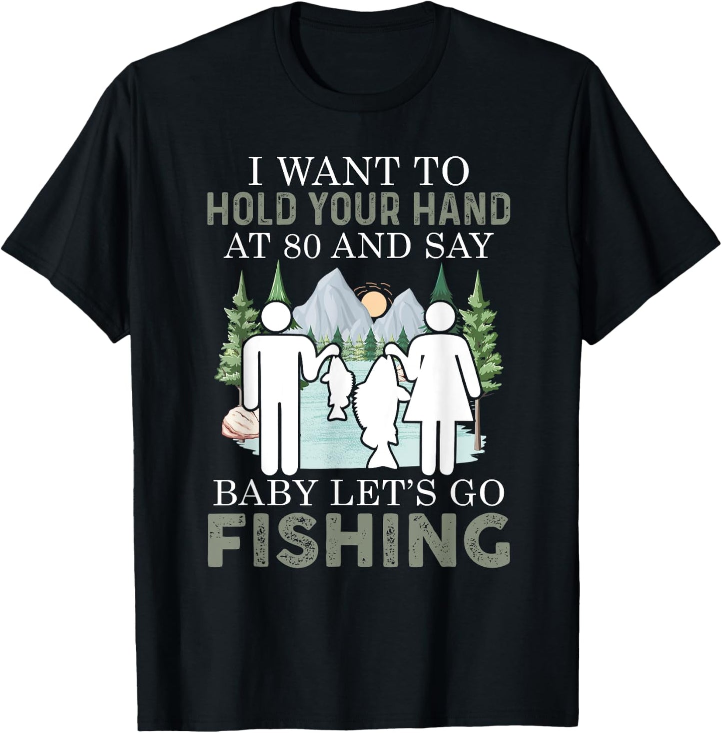 I want to hold your hand at 80 and say baby let's go fishing T-Shirt - T-Shirt | Black