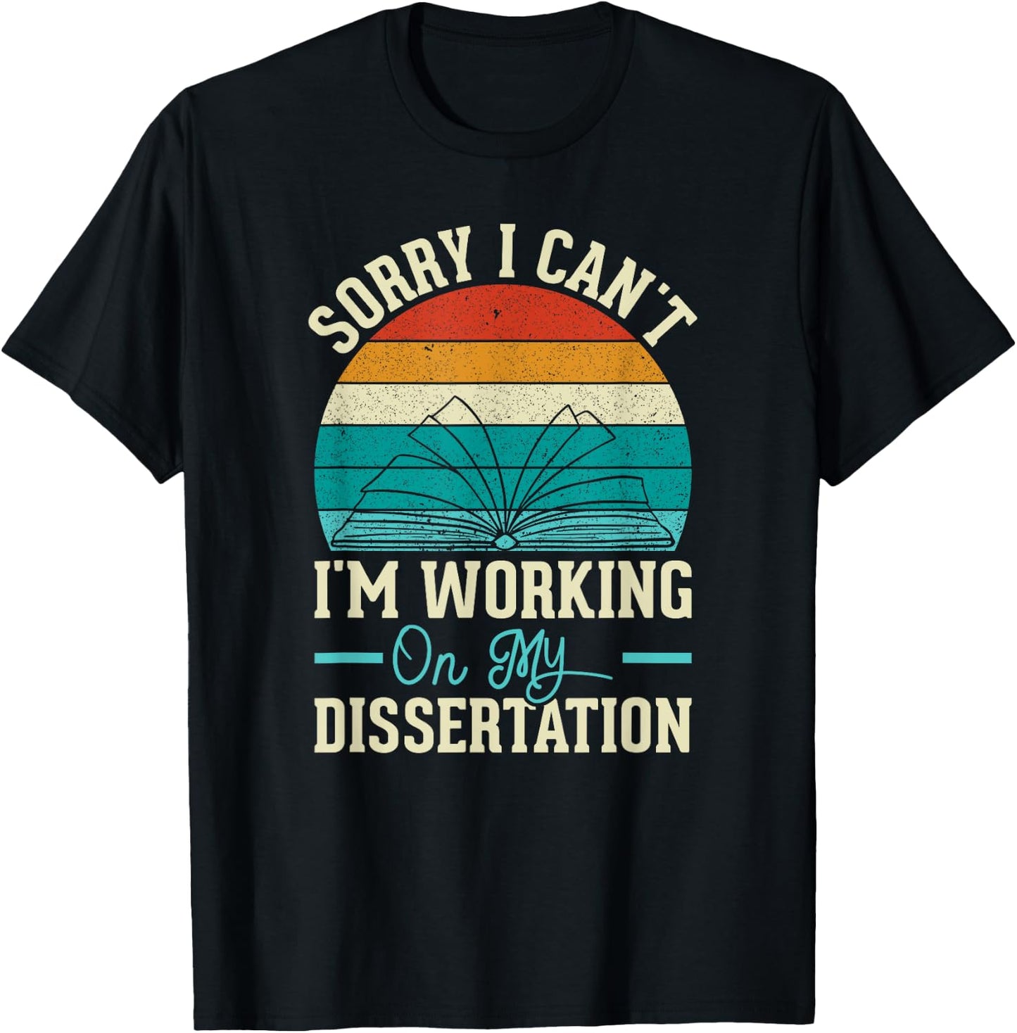 Sorry I Can't I'm Working On My Dissertation T-Shirt - T-Shirt | Black