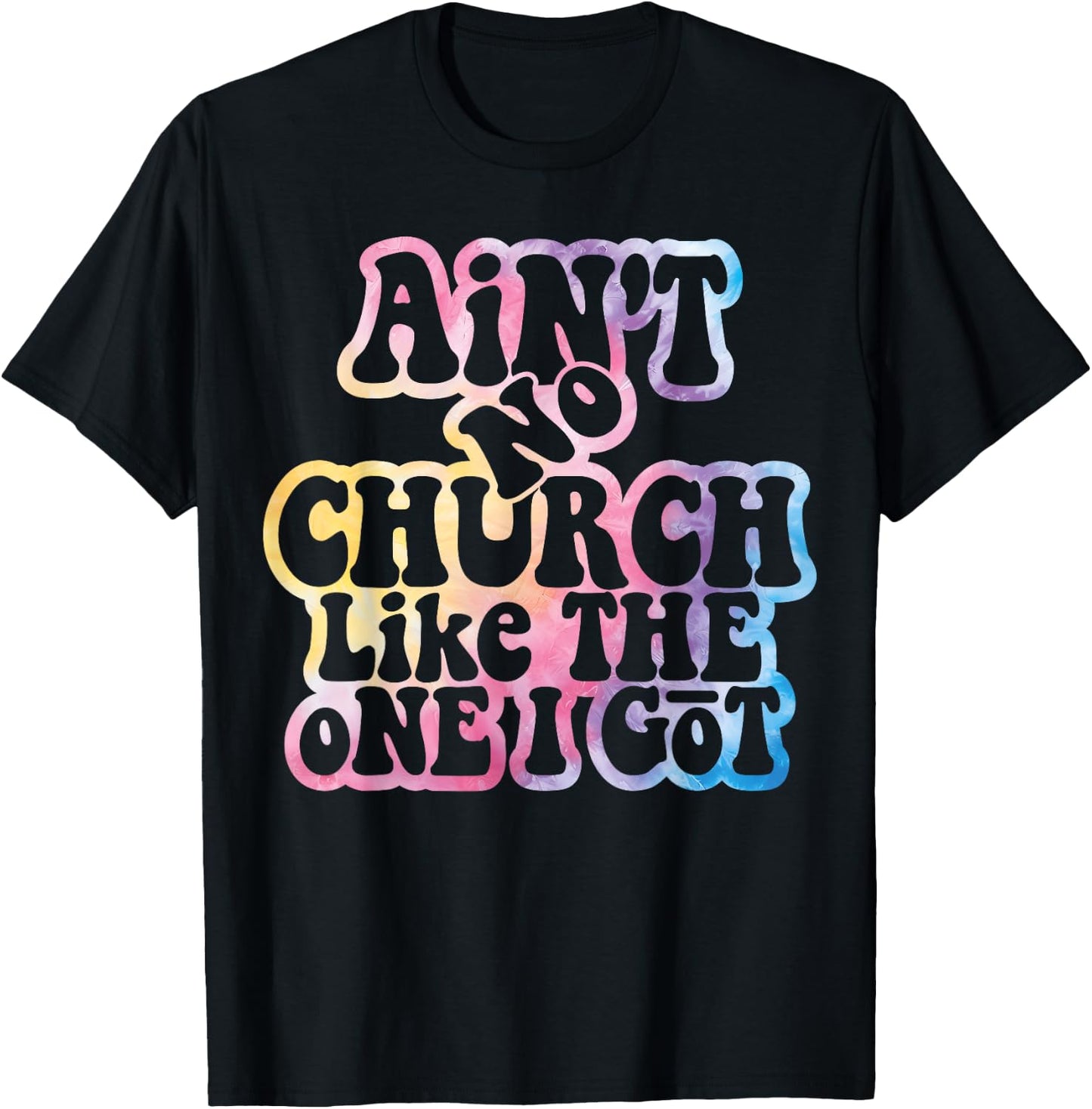 Ain't No Church Like The One I Got Church Religious Tie Dye T-Shirt - T-Shirt | Black
