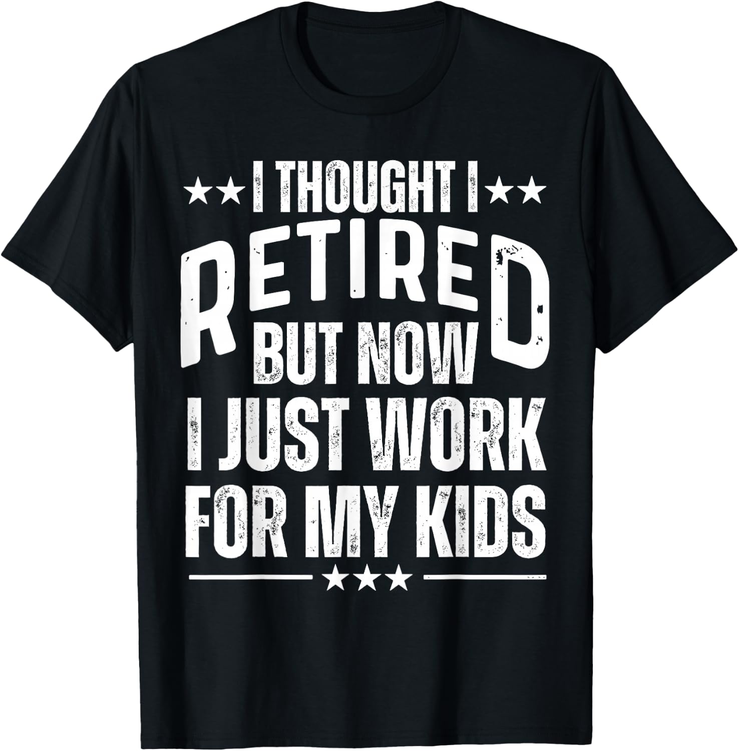 I Thought I Retired But Now I Just Work For My Kids Mom Dad T-Shirt - T-Shirt | Black
