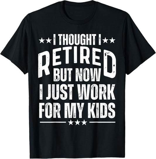 I Thought I Retired But Now I Just Work For My Kids Mom Dad T-Shirt - T-Shirt | Black