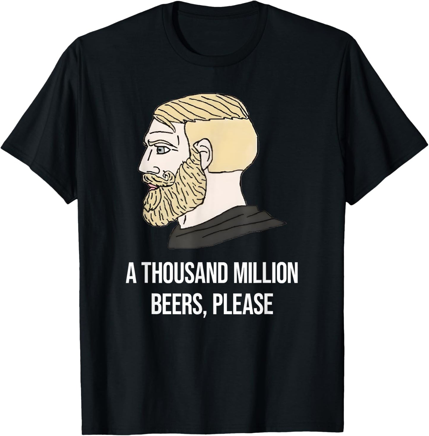 A THOUSAND MILLION BEERS, PLEASE X Delicious Beer Meme T-Shirt - T-Shirt | Black