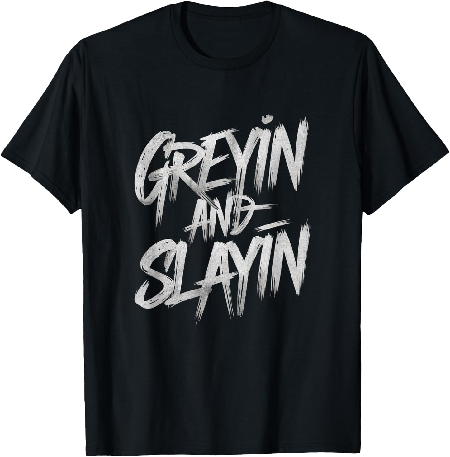 Greyin And Slayin Funny Workout Gym Training Lifting Saying T-Shirt - T-Shirt | Black