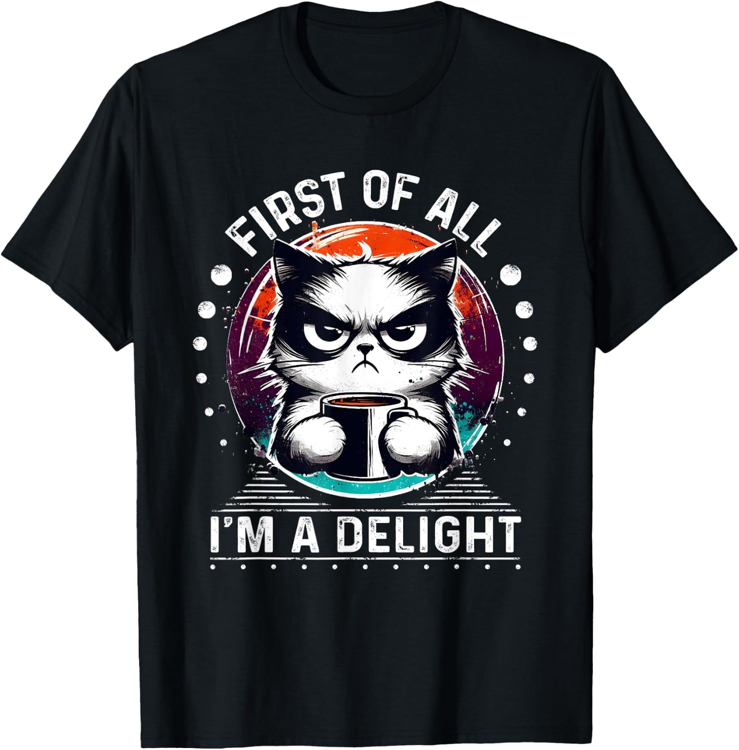 First Of All I'm A Delight Sarcastic Angry Cat Coffee Lover Men Women Girls Kids T-Shirt - T-Shirt | Black