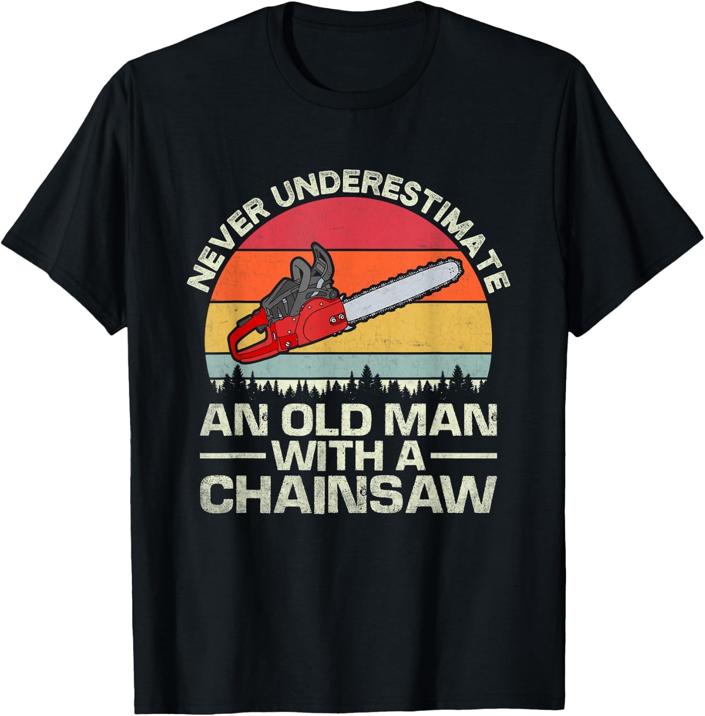 Never Underestimate An Old Man With A Chainsaw T-Shirt - T-Shirt | Black