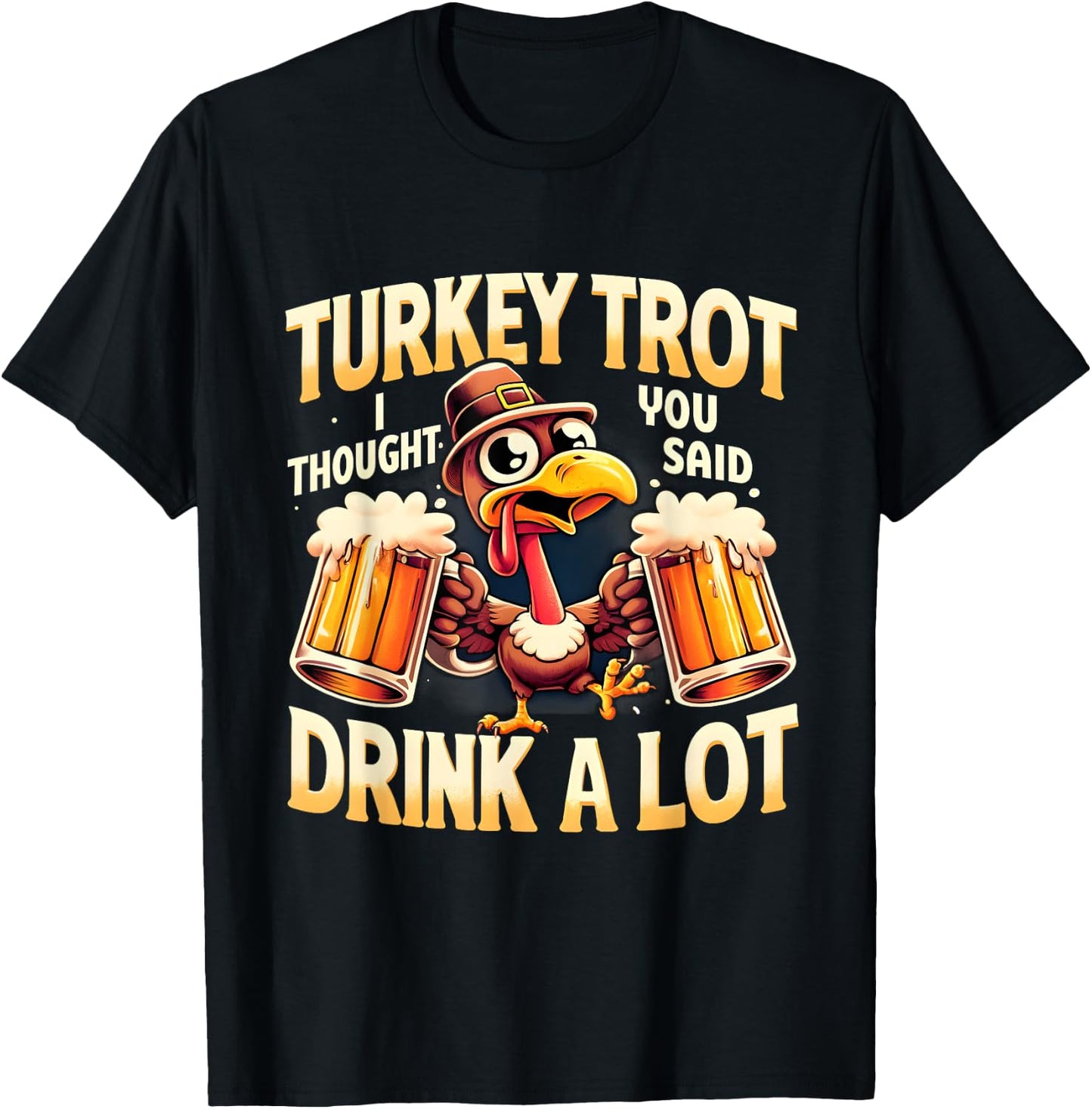 Turkey Trot I Thought You Said Drink A Lot Thanksgiving Day T-Shirt - T-Shirt | Black