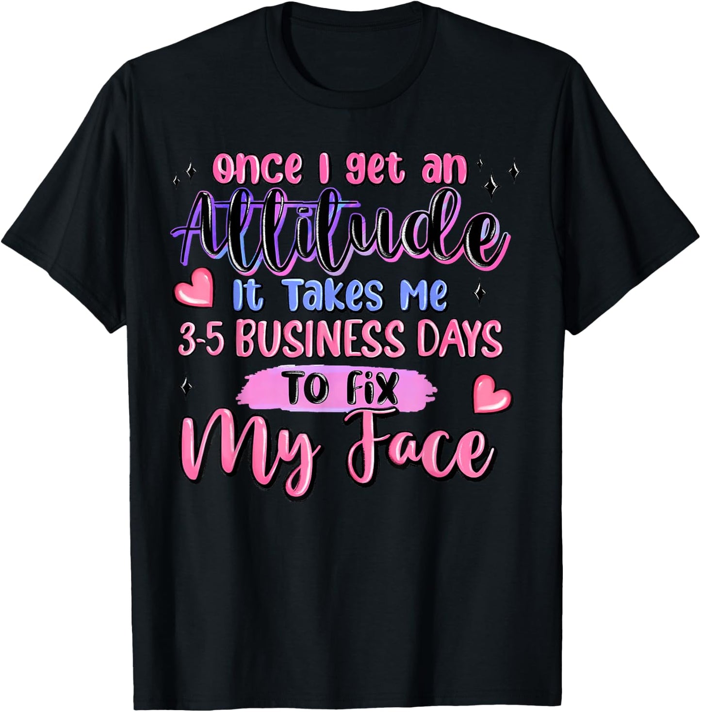 Once I Get an Attitude It Takes Me 3-5 Business Days to Fix T-Shirt - T-Shirt | Black
