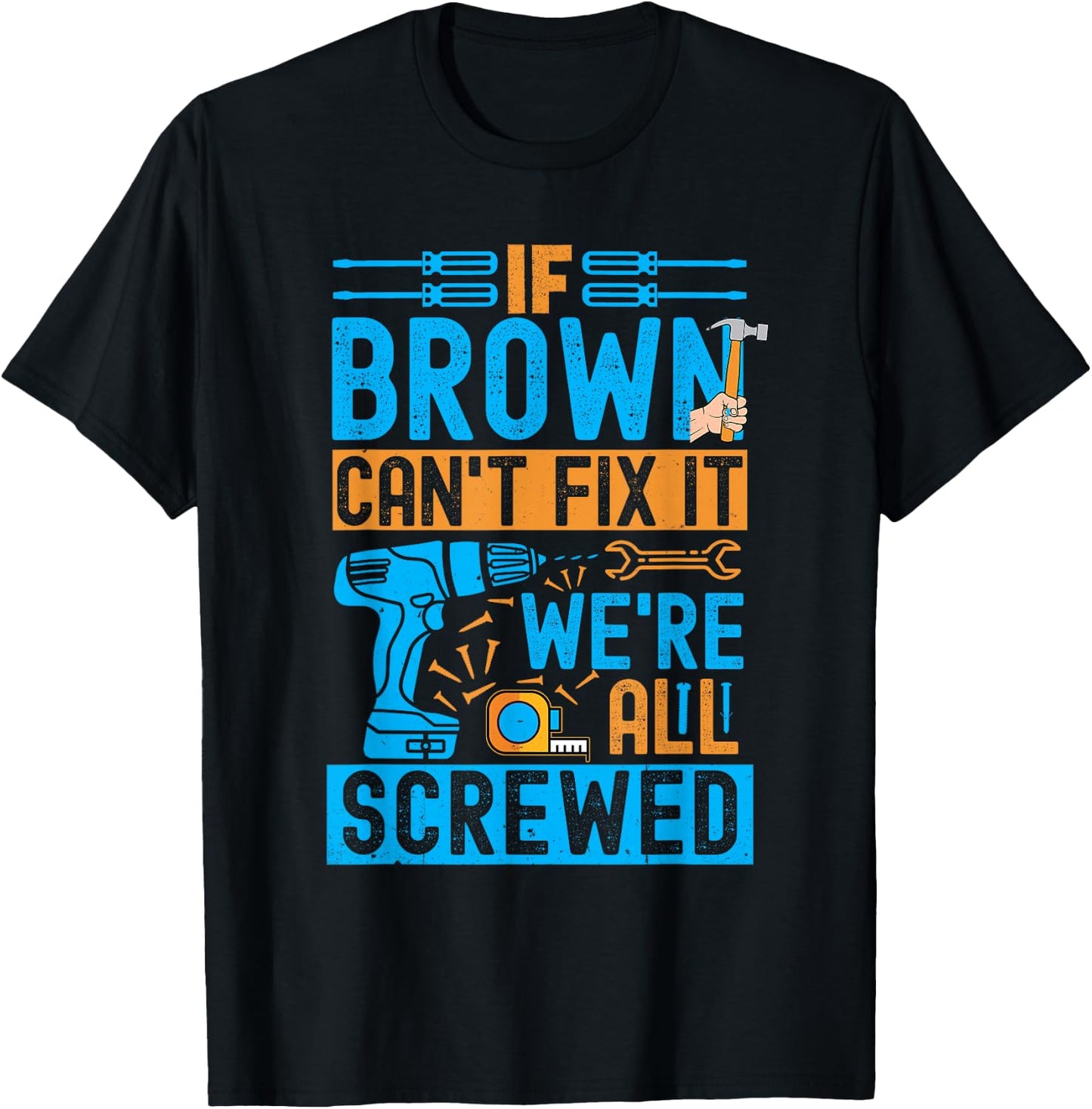 Funny Brown. If Brown Can't Fix It, We're All Screwed T-Shirt - T-Shirt | Black