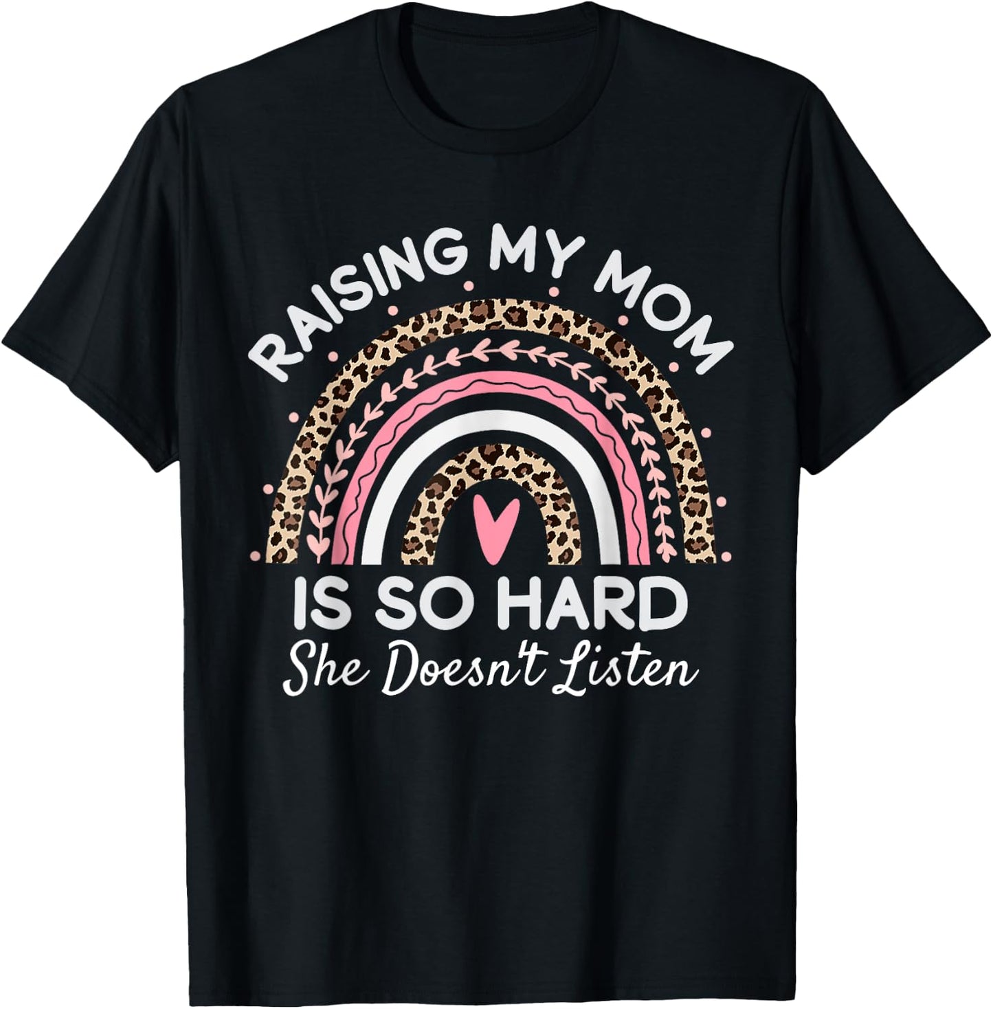 Raising My Mom Is So Hard She Doesn't Listen T-Shirt - T-Shirt | Black