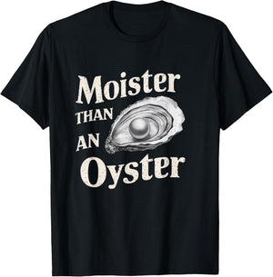 Moisture Than An Oyster, Funny Shellfish Shuck Men Women T-Shirt - T-Shirt | Black