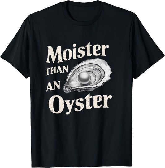 Moisture Than An Oyster, Funny Shellfish Shuck Men Women T-Shirt - T-Shirt | Black