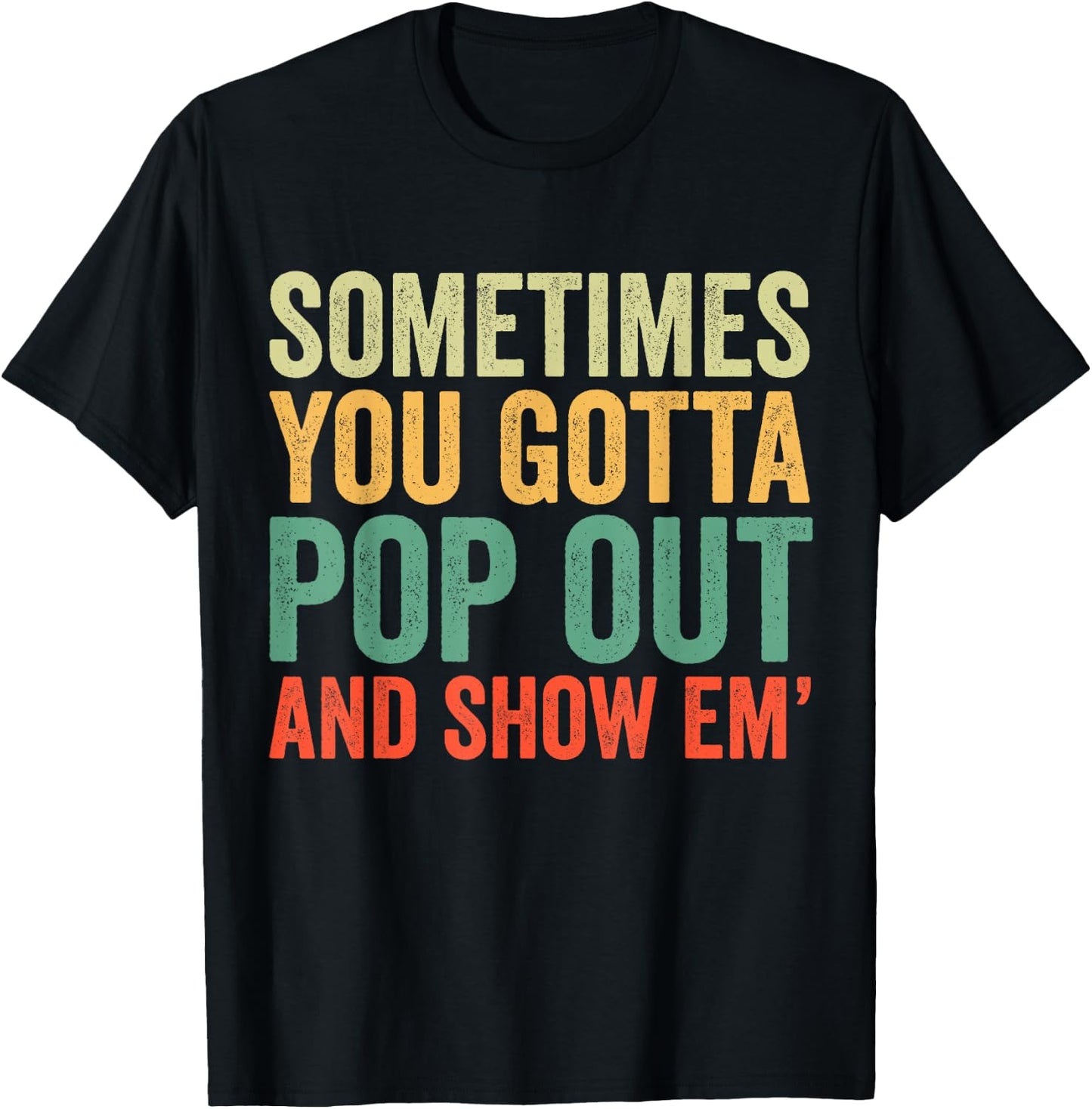 Sometimes You Gotta Pop Out and Show Em' Retro T-Shirt - T-Shirt | Black