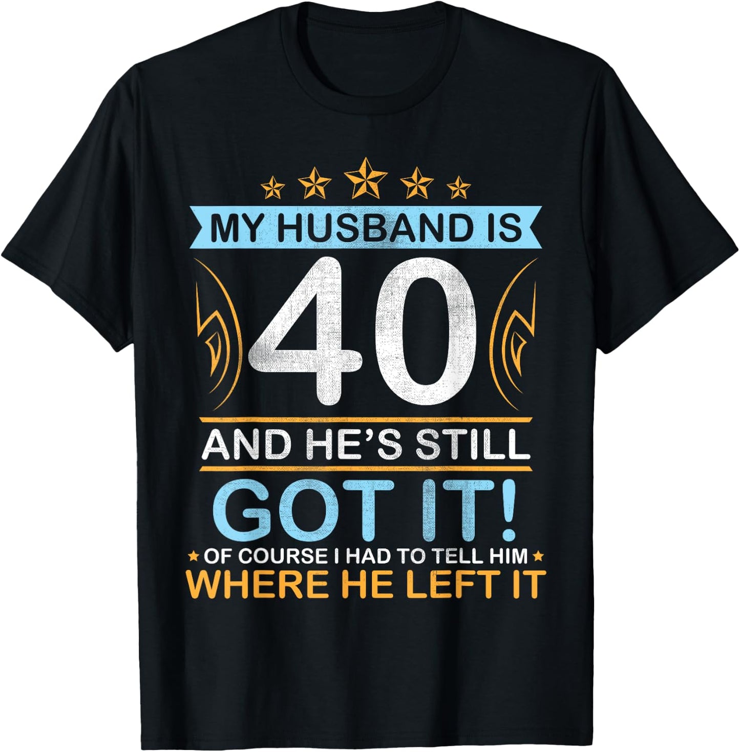 Happy Birthday My Husband Is 40 Years And He's Still Got It T-Shirt - T-Shirt | Black