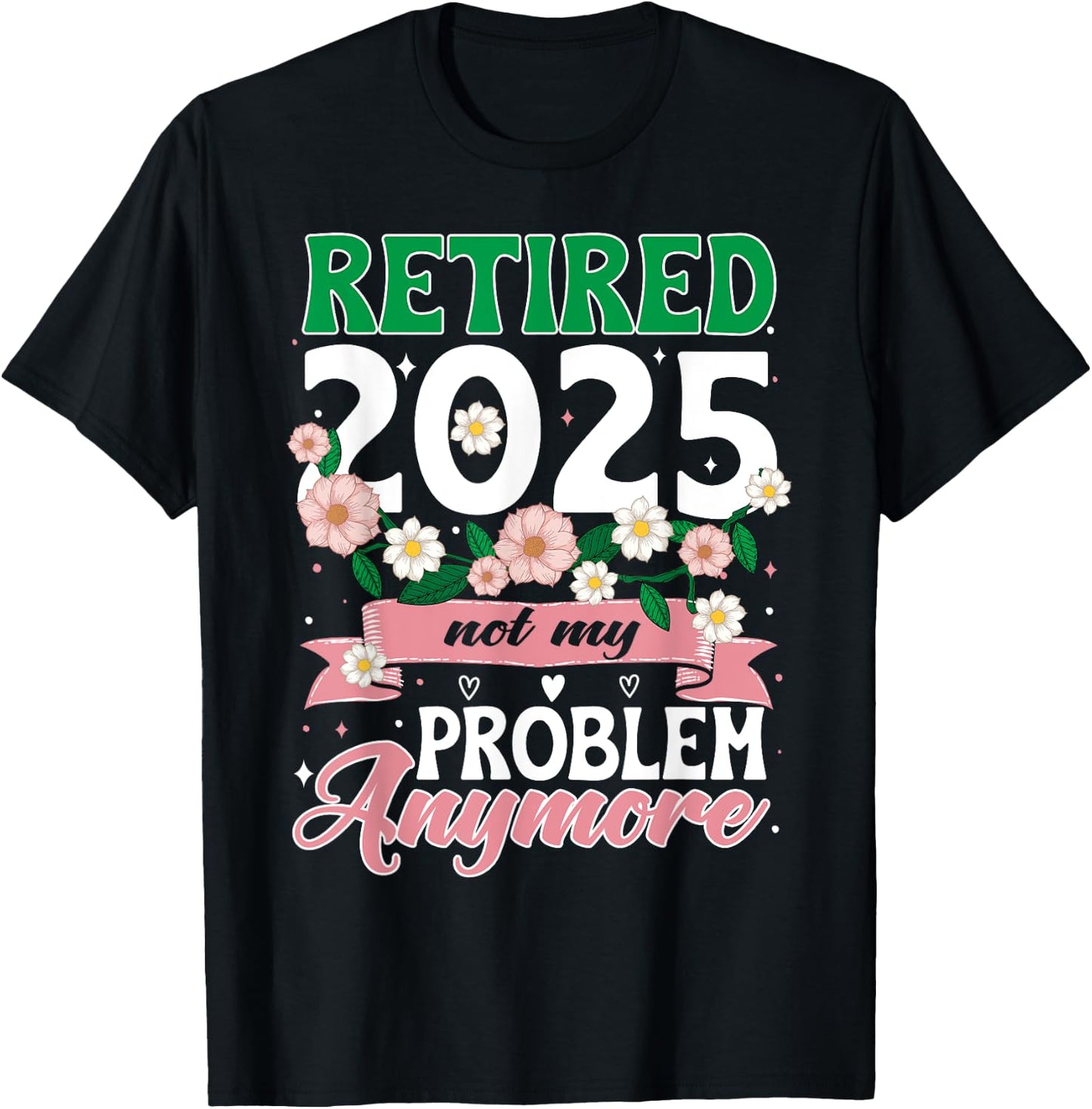 Happy Retirement 2025 Retired 2025 Not My Problem Anymore T-Shirt - T-Shirt | Black