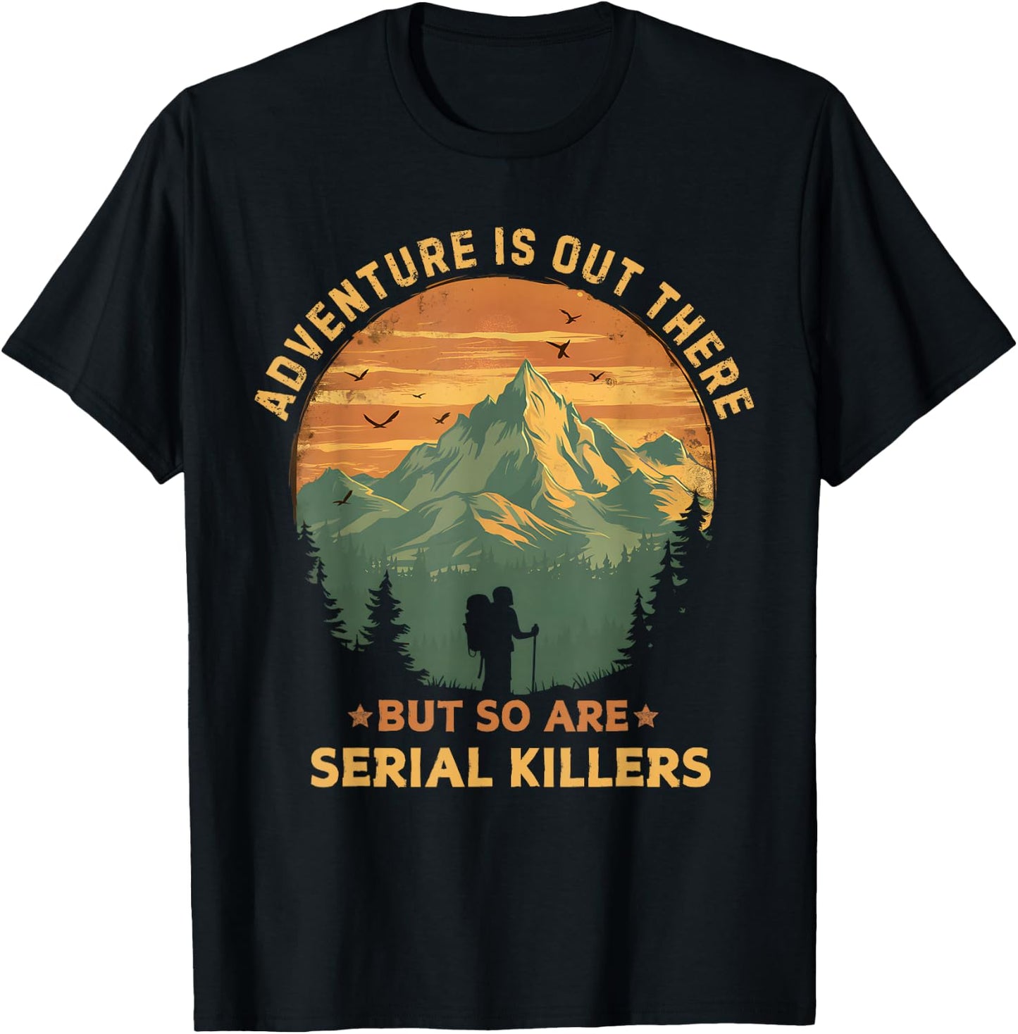 Adventure Is Out There But So Are Serial Killers Funny Joke T-Shirt - T-Shirt | Black