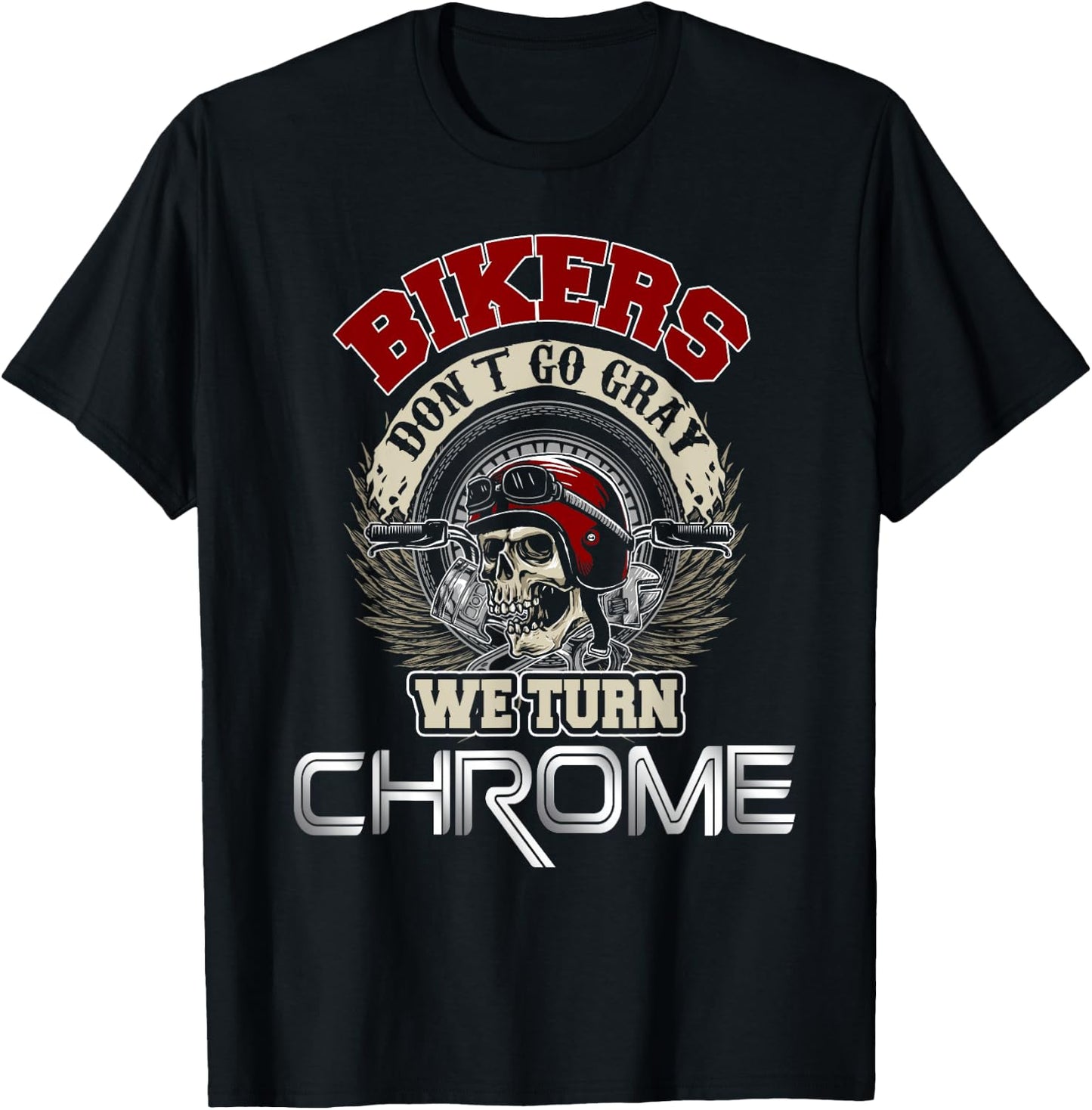 Bikers Dont Go Gray We Turn Chrome Motorcyclist T-Shirt - T-Shirt | Black