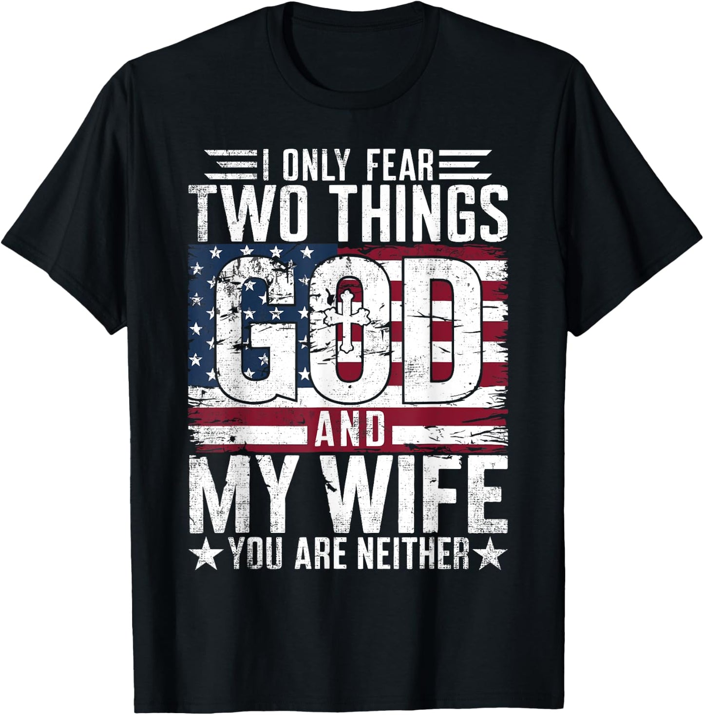 I Only Fear Two Things God and My Wife You Are Neither USA T-Shirt - T-Shirt | Black