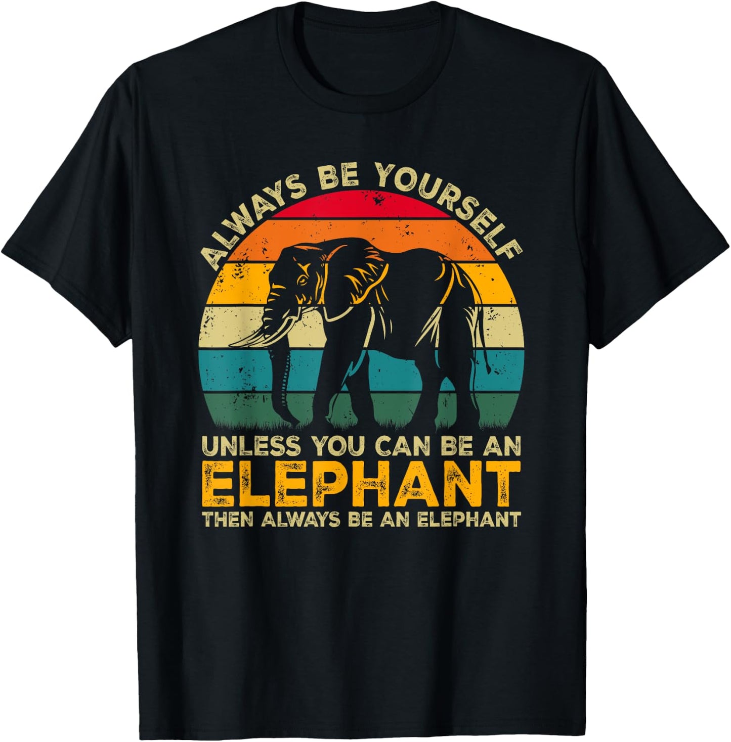 Always Be Yourself Unless You Can Be An Elephant T-Shirt - T-Shirt | Black