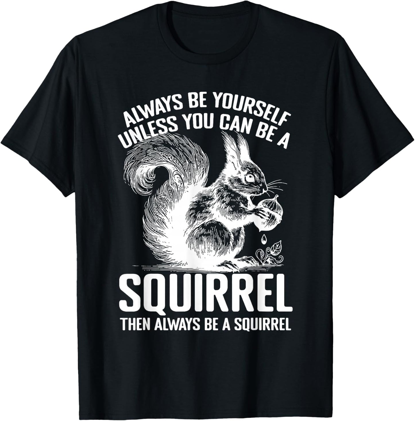 Always Be Yourself Unless You Can Be A Squirrel T-Shirt - T-Shirt | Black