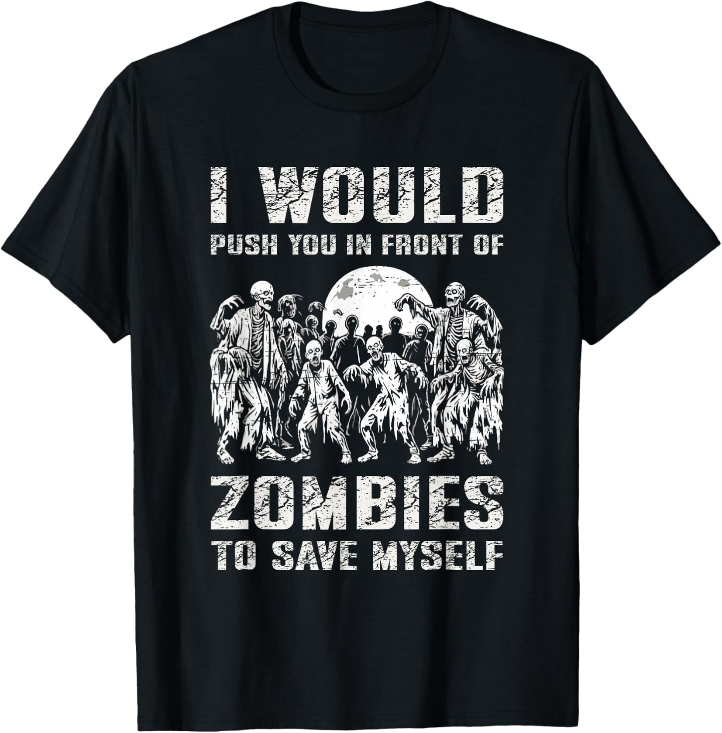 I Would Push You In Front of Zombies To Save Myself T-Shirt - T-Shirt | Black