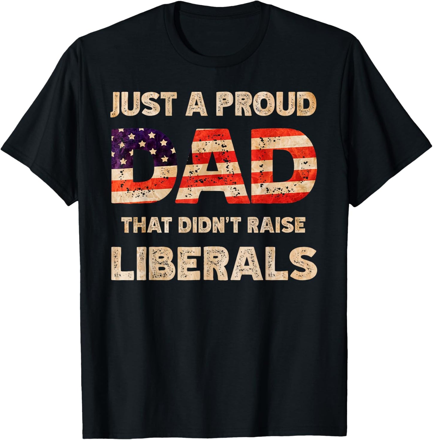Just A Proud Dad That Don't Rise Liberals Father's Day T-Shirt - T-Shirt | Black