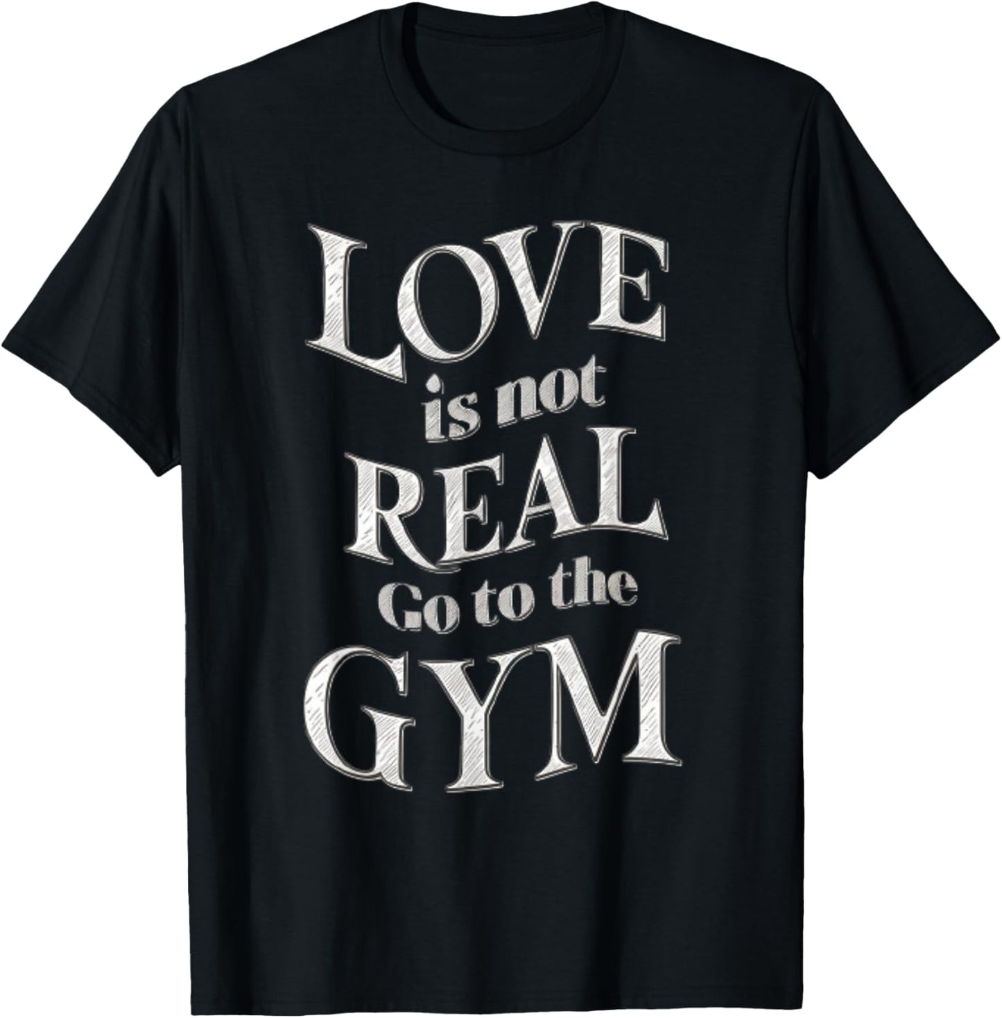 Love Isn't Real Go To Gym funny workout T-Shirt - T-Shirt | Black
