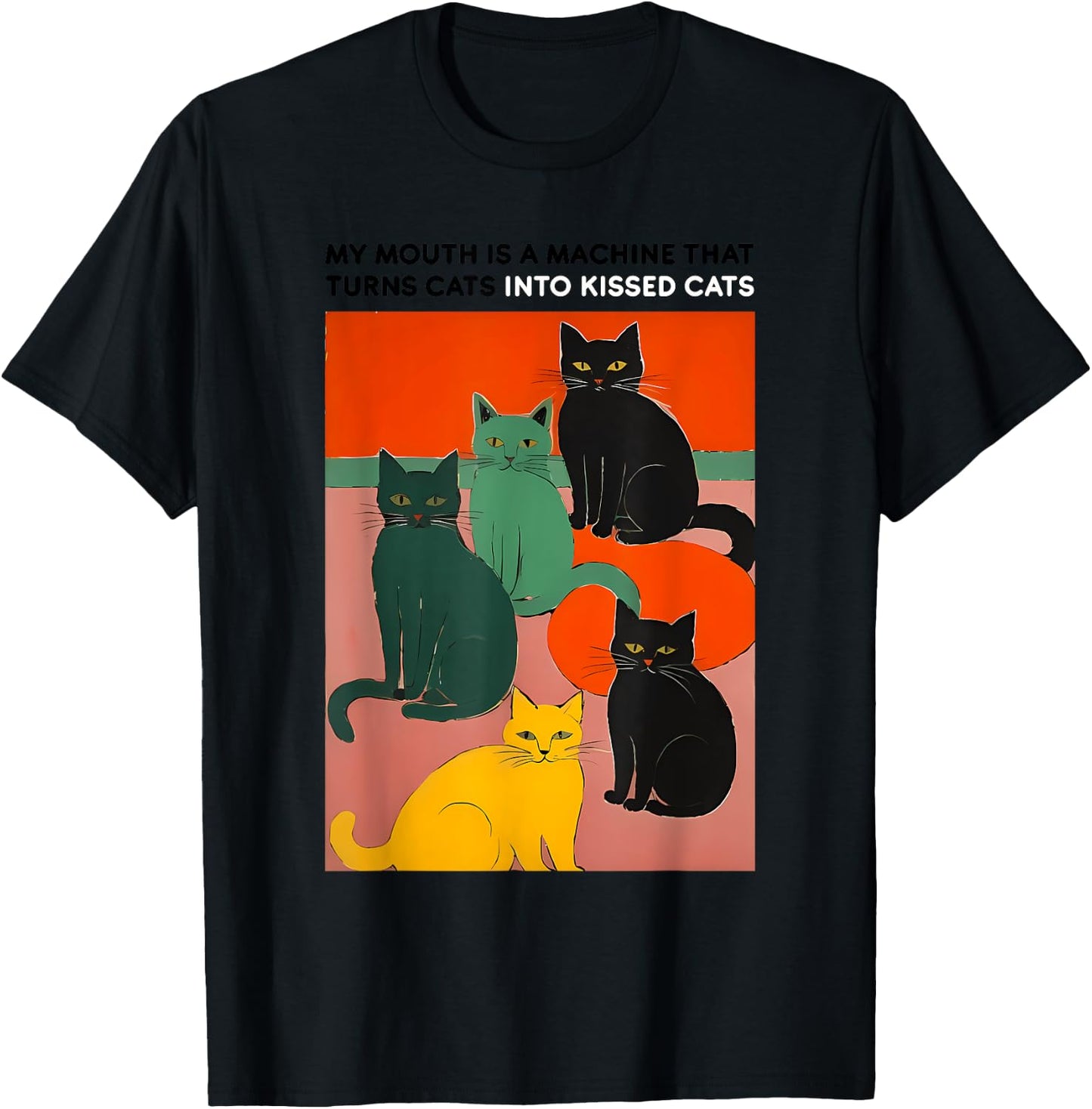 MY MOUTH IS A MACHINE THAT TURNS CATS INTO funny design T-Shirt - T-Shirt | Black