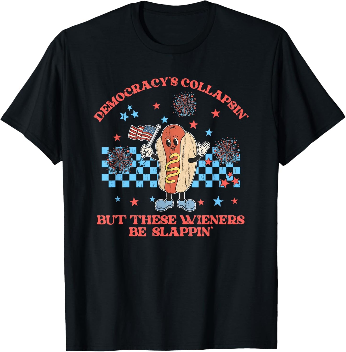 Democracy's Collapsing But These Wieners Be Slapping T-Shirt - T-Shirt | Black