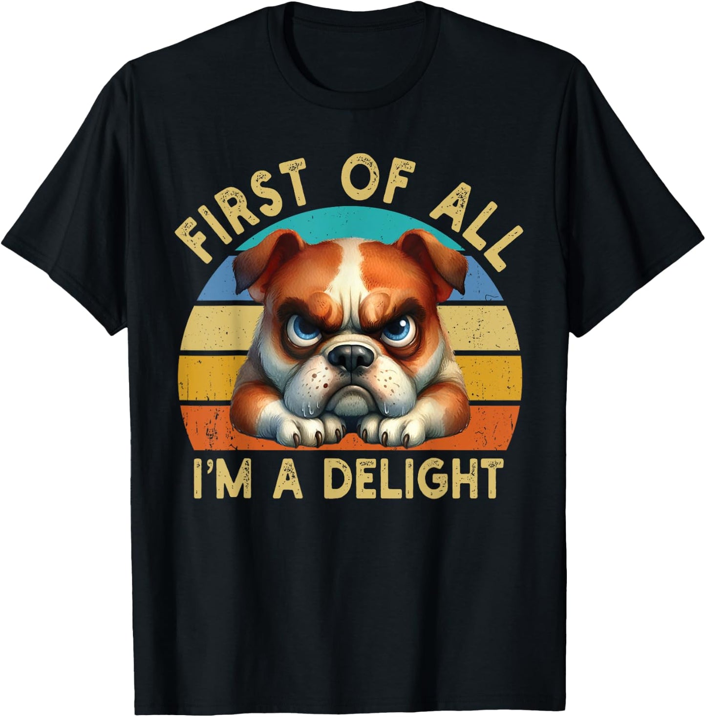 First Of All I'm A Delight Angry Funny Dog Lover Retro T-Shirt - T-Shirt | Black