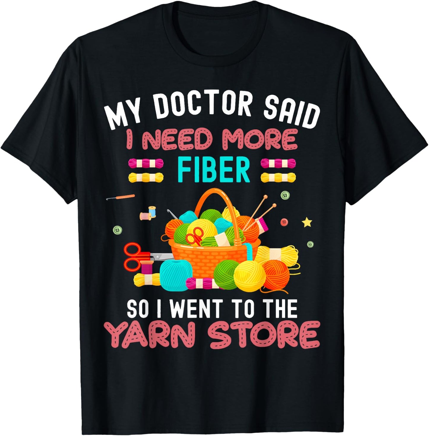 My Doctor Said I Need More Fiber So I Went To The Yarn Store T-Shirt - T-Shirt | Black