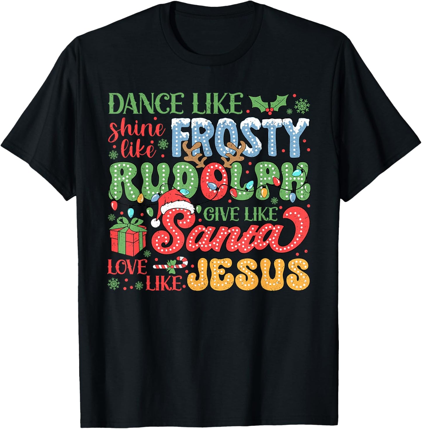 Dance Like Frosty Shine Like Rudolph Love Like Jesus Xmas T-Shirt - T-Shirt | Black