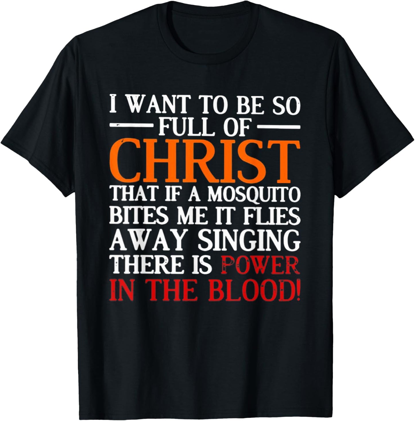 I Want To Be So Full Of Christ That If A Mosquito Bites Me T-Shirt - T-Shirt | Black