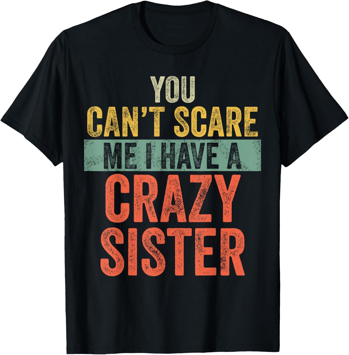 You Can't Scare Me I Have A Crazy Sister Funny Brother Joke T-Shirt - T-Shirt | Black