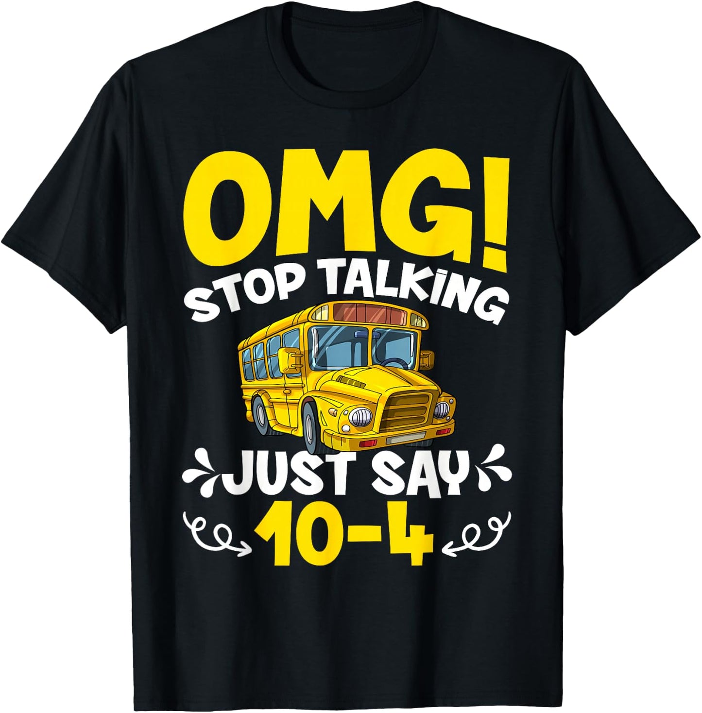OMG Stop Talking Just Say 10-4 Funny School Bus Driver T-Shirt - T-Shirt | Black