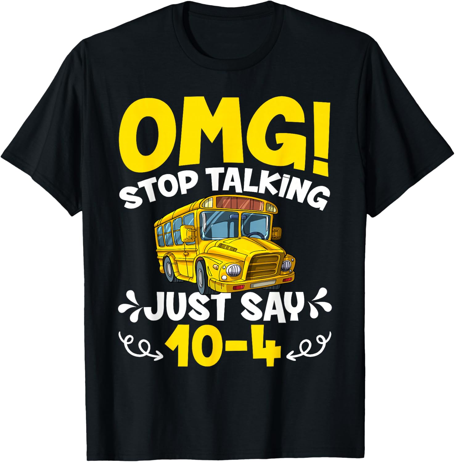 OMG Stop Talking Just Say 10-4 Funny School Bus Driver T-Shirt - T-Shirt | Black