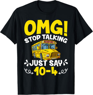 OMG Stop Talking Just Say 10-4 Funny School Bus Driver T-Shirt - T-Shirt | Black