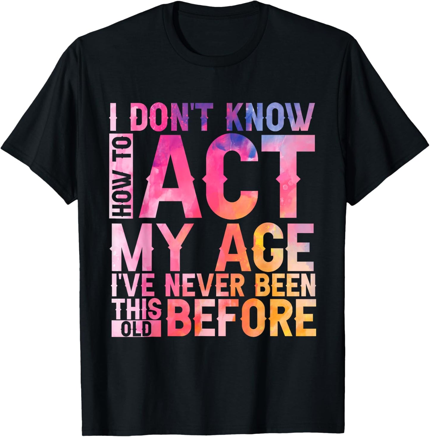 Old Saying I Don't Know How To Act My Age Women T-Shirt - T-Shirt | Black
