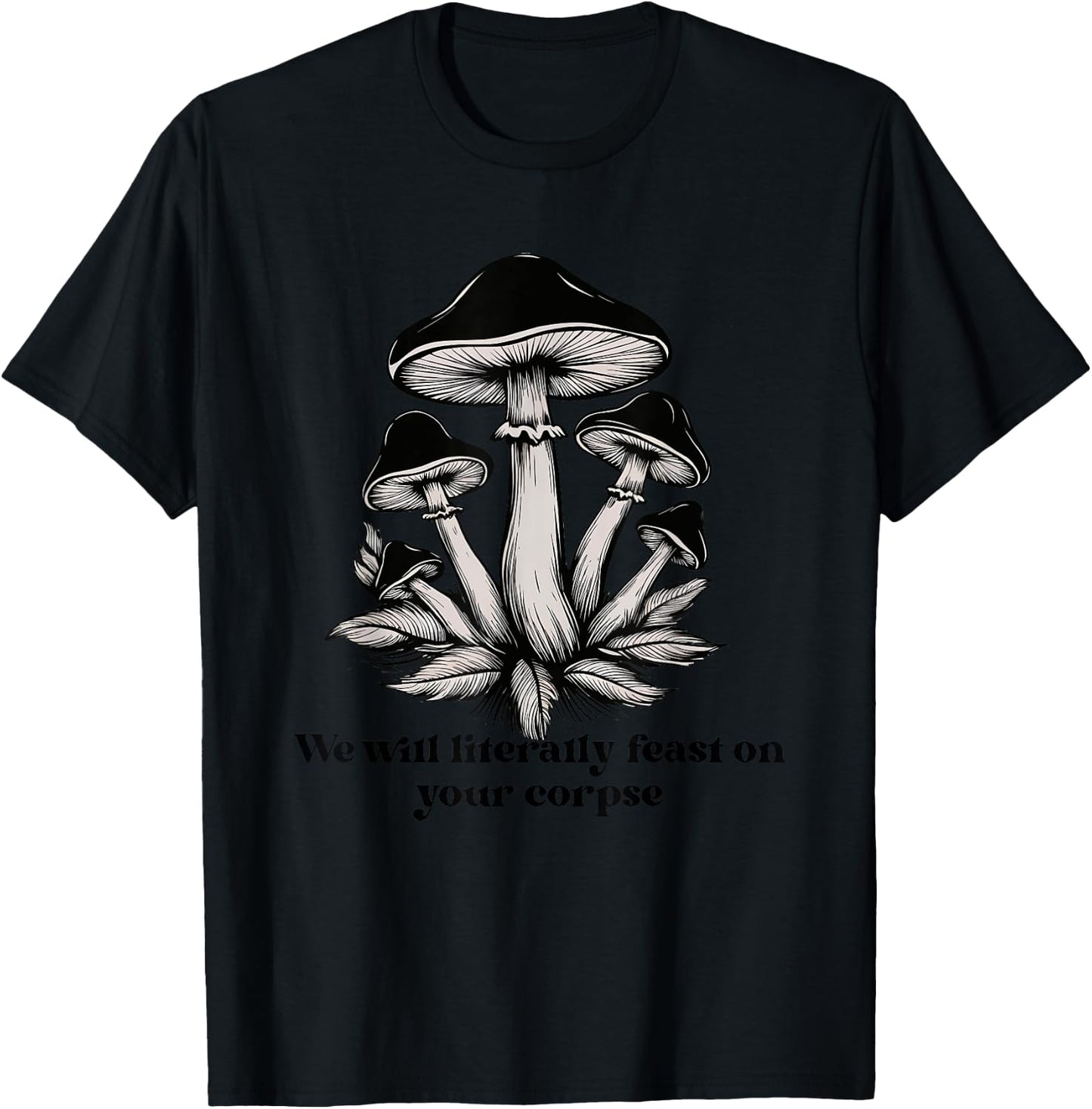 We Will Literally Feast On Your Corpse Mushroom Fungi Hippie T-Shirt - T-Shirt | Black