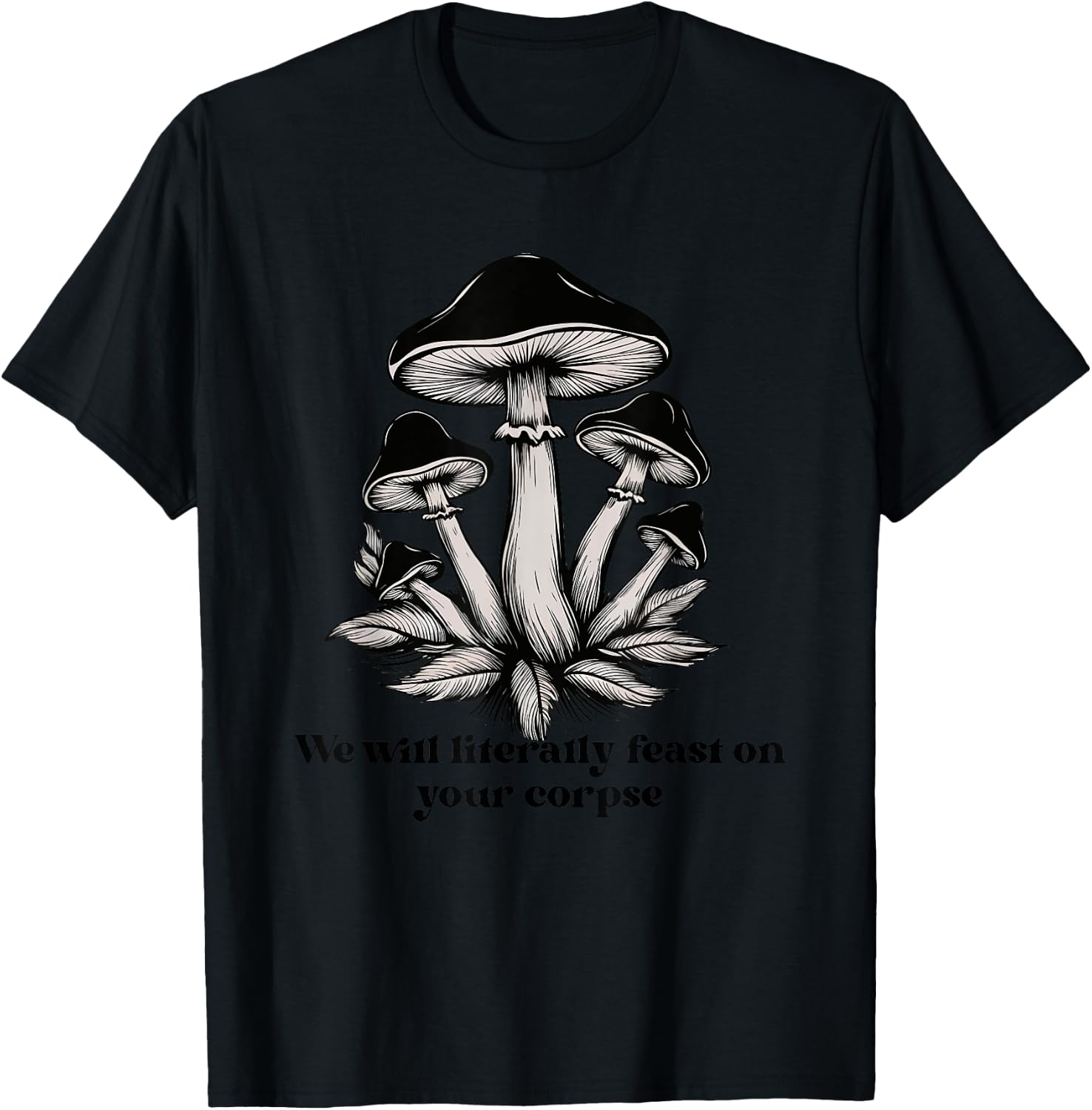 We Will Literally Feast On Your Corpse Mushroom Fungi Hippie T-Shirt - T-Shirt | Black
