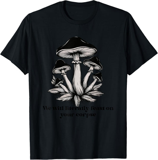 We Will Literally Feast On Your Corpse Mushroom Fungi Hippie T-Shirt - T-Shirt | Black