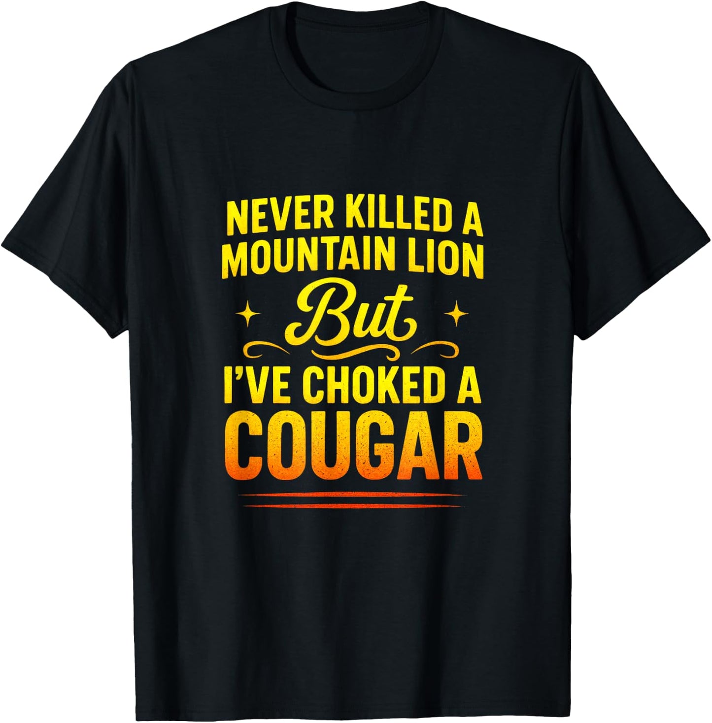 Never Killed a Mountain Lion - Funny Quote Humor T-Shirt - T-Shirt | Black