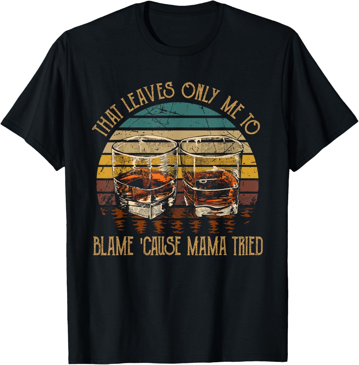 That Leaves Only Me To Blame 'Cause Mama Tried Music Country T-Shirt - T-Shirt | Black