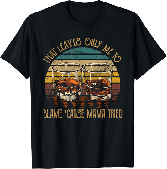 That Leaves Only Me To Blame 'Cause Mama Tried Music Country T-Shirt - T-Shirt | Black