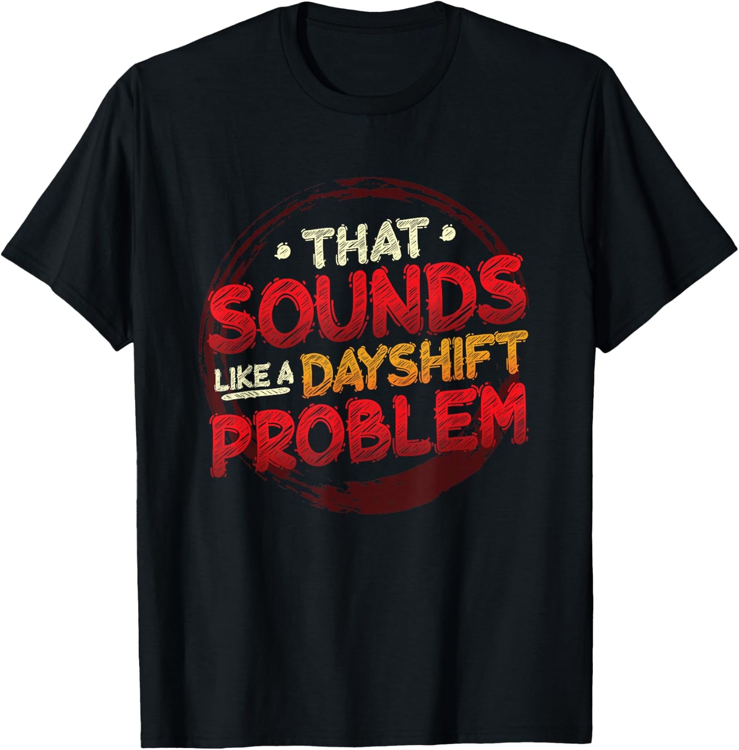 That Sounds Like A Dayshift Problem Night Shift T-Shirt - T-Shirt | Black