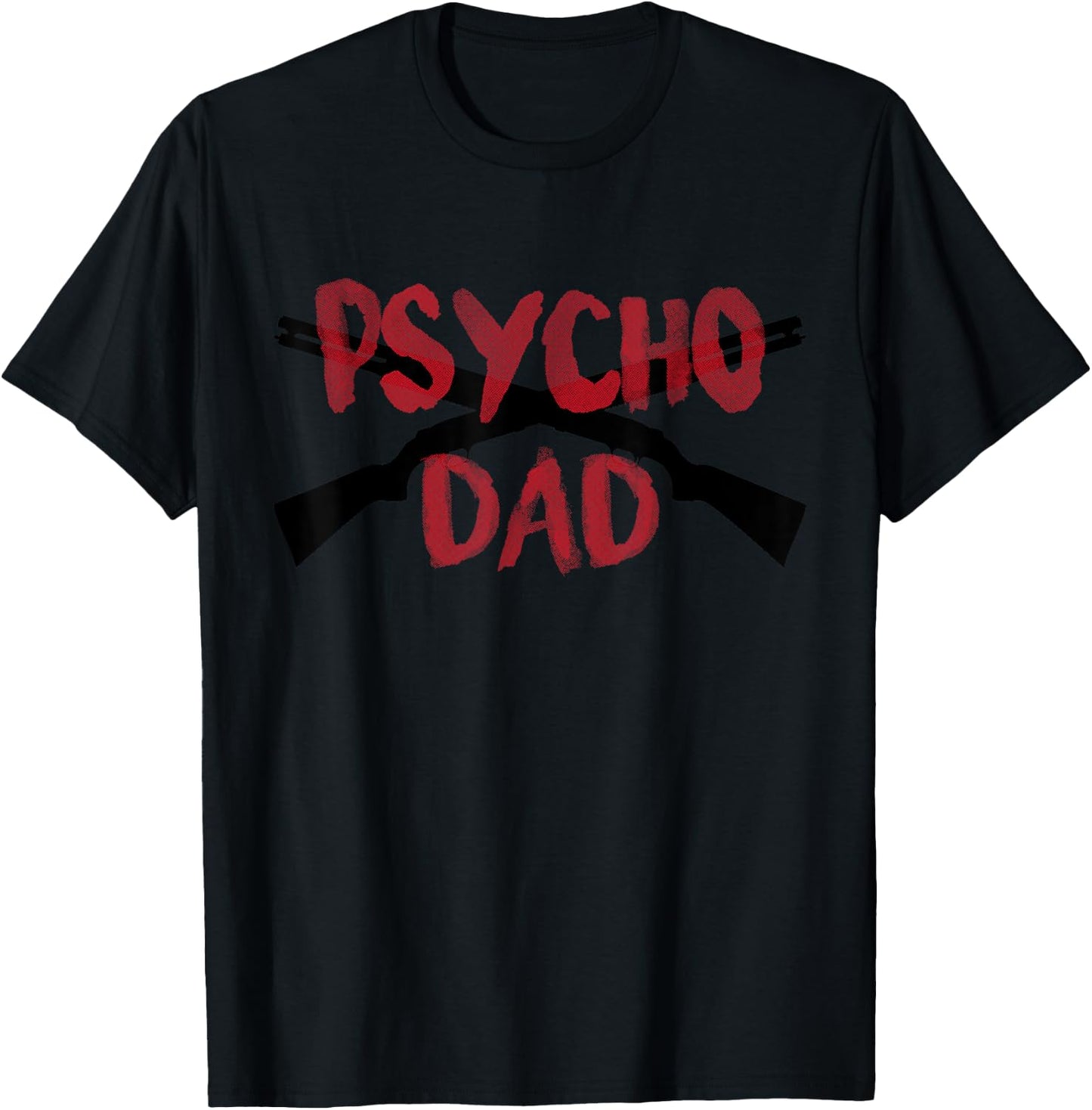 GUNS Psycho Gun Dad Funny Crazy Overprotective Dad Gift T-Shirt - T-Shirt | Black